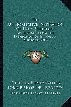 portada the authoritative inspiration of holy scripture: as distinct from the inspiration of its human authors (1887)