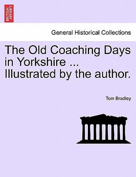 portada the old coaching days in yorkshire ... illustrated by the author. (en Inglés)