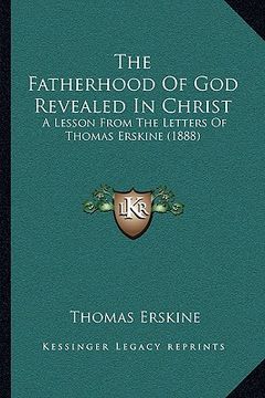 portada the fatherhood of god revealed in christ: a lesson from the letters of thomas erskine (1888) (en Inglés)