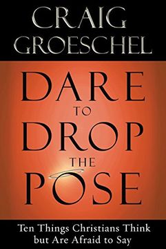 portada Dare to Drop the Pose: Ten Things Christians Think But Are Afraid to Say