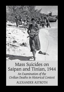 portada Mass Suicides on Saipan and Tinian, 1944: An Examination of the Civilian Deaths in Historical Context (en Inglés)