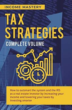 portada Tax Strategies: How to Outsmart the System and the irs as a Real Estate Investor by Increasing Your Income and Lowering Your Taxes by Investing Smarter Complete Volume (en Inglés)
