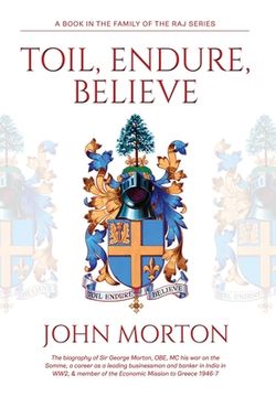 portada Toil, Endure, Believe: The biography of Sir George Morton, OBE, MC his war on the Somme, a career as a leading businessman and banker in Indi (en Inglés)