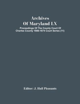 portada Archives Of Maryland Lx; Proceedings Of The County Court Of Charles County 1666-1674 Court Series (11) (en Inglés)
