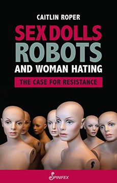 portada Sex Dolls, Robots and Woman Hating: The Case for Resistance (en Inglés)