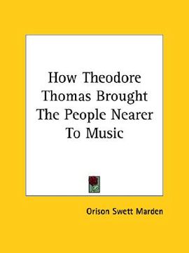 portada how theodore thomas brought the people nearer to music (in English)