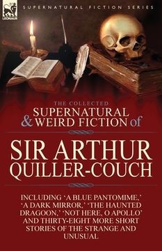 portada The Collected Supernatural and Weird Fiction of Sir Arthur Quiller-Couch: Forty-Two Short Stories of the Strange and Unusual (in English)