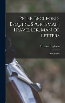 portada Peter Beckford, Esquire, Sportsman, Traveller, Man of Letters; a Biography (en Inglés)