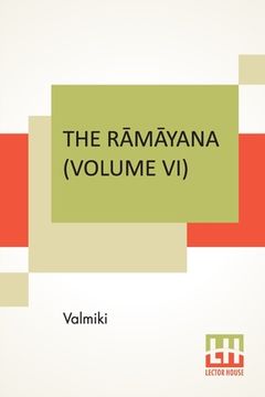 portada The R m yana (Volume VI): Yuddha K ndam. Translated Into English Prose From The Original Sanskrit Of Valmiki. Edited By Manmatha Nath D (en Inglés)