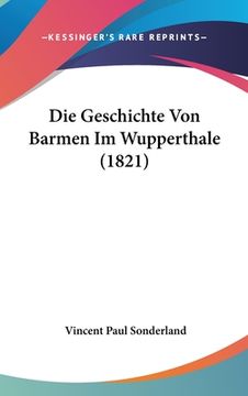 portada Die Geschichte Von Barmen Im Wupperthale (1821) (en Alemán)