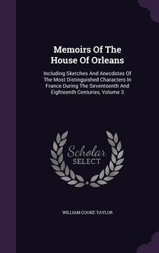 portada Memoirs Of The House Of Orleans: Including Sketches And Anecdotes Of The Most Distinguished Characters In France During The Seventeenth And Eighteenth (in English)