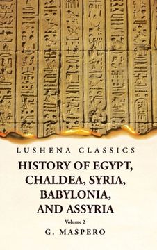 portada History of Egypt, Chaldea, Syria, Babylonia, and Assyria by G. Maspero Volume 2 (en Inglés)