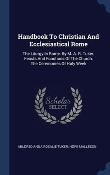 portada Handbook To Christian And Ecclesiastical Rome: The Liturgy In Rome. By M. A. R. Tuker. Feasts And Functions Of The Church. The Ceremonies Of Holy Week