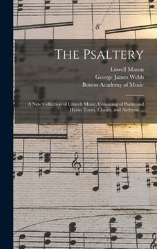portada The Psaltery: a New Collection of Church Music, Consisting of Psalm and Hymn Tunes, Chants, and Anthems ... (en Inglés)