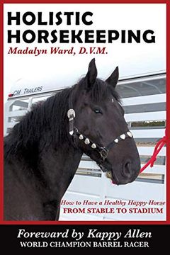 portada Holistic Horsekeeping: How to Have a Happy Healthy Horse From Stable to Stadium 