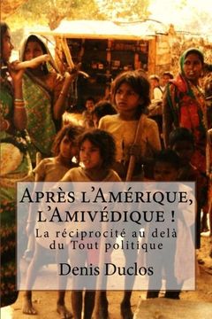 portada Après l'Amérique, l'Amivédique !: La réciprocité au delà du Tout politique (French Edition)
