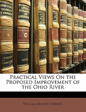 portada practical views on the proposed improvement of the ohio river (en Inglés)