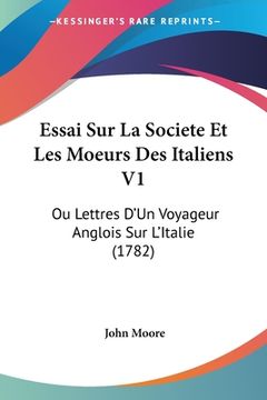 portada Essai Sur La Societe Et Les Moeurs Des Italiens V1: Ou Lettres D'Un Voyageur Anglois Sur L'Italie (1782) (in French)