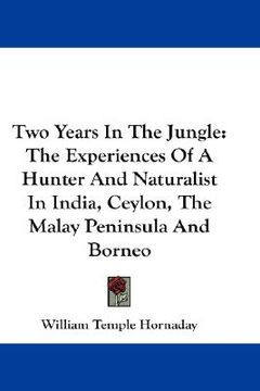 portada two years in the jungle: the experiences of a hunter and naturalist in india, ceylon, the malay peninsula and borneo