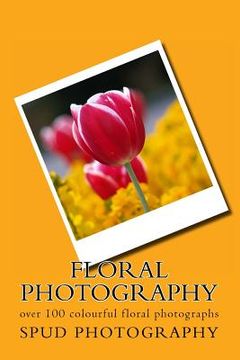 portada Floral Photography: over 100 colourful floral photographs (en Inglés)