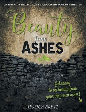 portada Beauty from Ashes: An Intensive Healing Guide through the Book of Nehemiah (en Inglés)