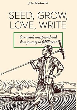 portada Seed, Grow, Love, Write: One Man's Unexpected and Slow Journey to Fulfillment (en Inglés)