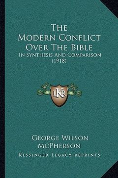 portada the modern conflict over the bible: in synthesis and comparison (1918) (en Inglés)