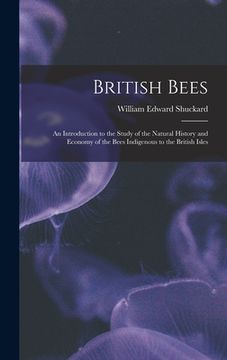 portada British Bees: an Introduction to the Study of the Natural History and Economy of the Bees Indigenous to the British Isles
