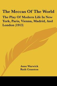 portada the meccas of the world: the play of modern life in new york, paris, vienna, madrid, and london (1913) (en Inglés)