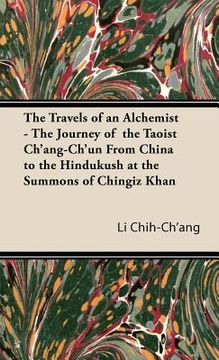 portada the travels of an alchemist - the journey of the taoist ch'ang-ch'un from china to the hindukush at the summons of chingiz khan (en Inglés)