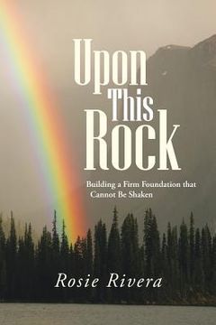portada Upon This Rock: Building a Firm Foundation That Cannot Be Shaken (en Inglés)
