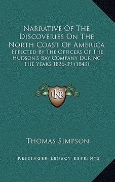 portada narrative of the discoveries on the north coast of america: effected by the officers of the hudson's bay company during the years 1836-39 (1843) (en Inglés)
