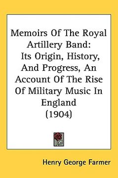 portada memoirs of the royal artillery band: its origin, history, and progress, an account of the rise of military music in england (1904) (en Inglés)