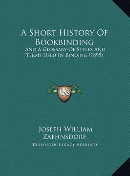portada a short history of bookbinding: and a glossary of styles and terms used in binding (1895) (in English)