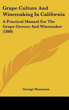portada grape culture and winemaking in california: a practical manual for the grape-grower and winemaker (1888) (in English)