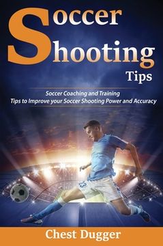 portada Soccer Shooting Tips: Soccer Coaching and Training Tips to Improve Your Soccer Shooting Power and Accuracy 