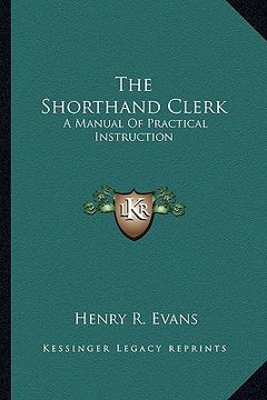 portada the shorthand clerk: a manual of practical instruction (en Inglés)