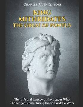 Libro King Mithridates the Great of Pontus: The Life and Legacy of the ...