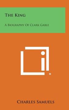 portada The King: A Biography of Clark Gable (en Inglés)