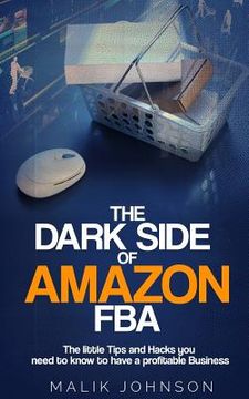 portada The Dark Side of Amazon FBA: The little Tips and Hacks you need to know to have a profitable Business (en Inglés)