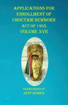 portada Applications For Enrollment of Choctaw Newborn Act of 1905 Volume XVII