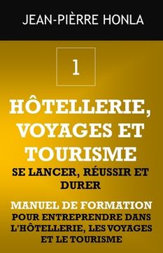 portada Hôtellerie, Voyages Et Tourisme - Se Lancer, Réussir Et Durer: Manuel de formation pour entreprendre dans l'hôtellerie, les voyages et le tourisme (in French)