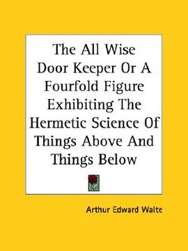 portada the all wise door keeper or a fourfold figure exhibiting the hermetic science of things above and things below (en Inglés)
