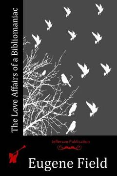 The Love Affairs of a Bibliomaniac (en Inglés)