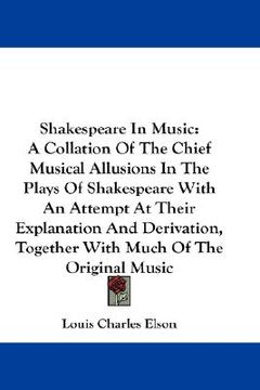 portada shakespeare in music: a collation of the chief musical allusions in the plays of shakespeare with an attempt at their explanation and deriva (en Inglés)