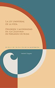 portada La ley Universal de la Vida: Desorden y Modernidad en "la Celestina" de Fernando de Rojas: 136 (Biblioteca Áurea Hispánica)