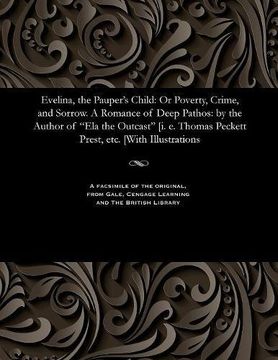 portada Evelina, the Pauper's Child: Or Poverty, Crime, and Sorrow. A Romance of Deep Pathos: by the Author of "Ela the Outcast" [i. e. Thomas Peckett Prest, etc. [With Illustrations