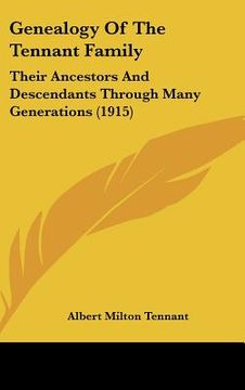 portada genealogy of the tennant family: their ancestors and descendants through many generations (1915) (en Inglés)