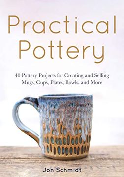 portada Practical Pottery: 40 Pottery Projects for Creating and Selling Mugs, Cups, Plates, Bowls, and More (en Inglés)