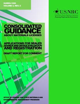 portada Consolidated Guidance about Materials Licenses: Applications for Sealed Source and Device Evaluation and Registration: Draft Report for Comment (en Inglés)